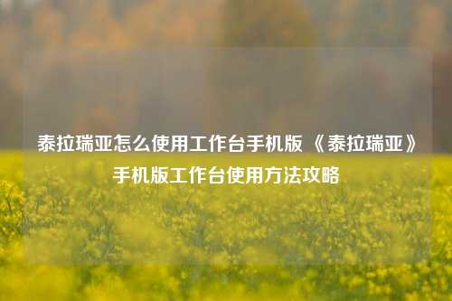 泰拉瑞亚怎么使用工作台手机版 《泰拉瑞亚》手机版工作台使用方法攻略